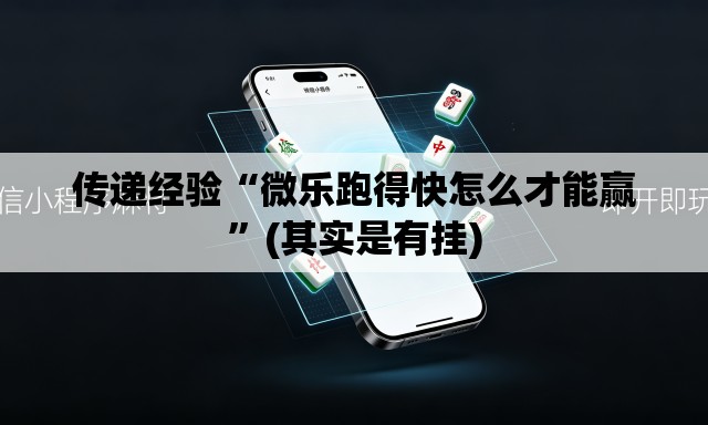 传递经验“微乐跑得快怎么才能赢”(其实是有挂)