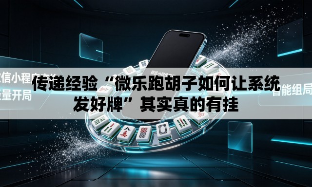 传递经验“微乐跑胡子如何让系统发好牌	”其实真的有挂