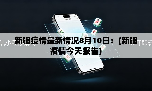 新疆疫情最新情况8月10日:(新疆疫情今天报告) 新疆疫情最新情况8月10日:(新疆疫情今天报告)