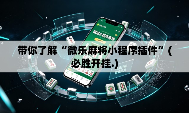 带你了解“微乐麻将小程序插件	”(必胜开挂.)