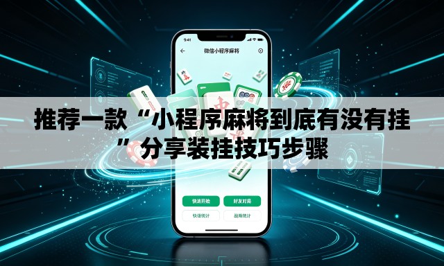 推荐一款“小程序麻将到底有没有挂	”分享装挂技巧步骤