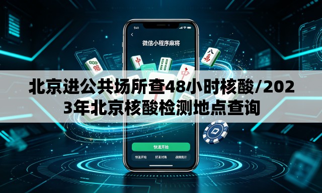 北京进公共场所查48小时核酸/2023年北京核酸检测地点查询 北京进公共场所查48小时核酸/2023年北京核酸检测地点查询