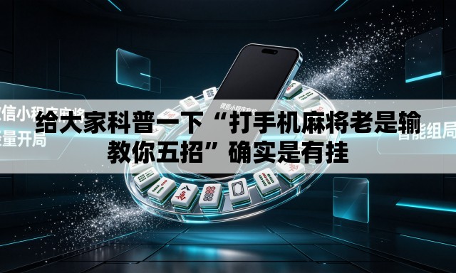 给大家科普一下“打手机麻将老是输教你五招”确实是有挂