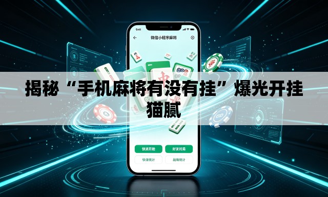 揭秘“手机麻将有没有挂	”爆光开挂猫腻