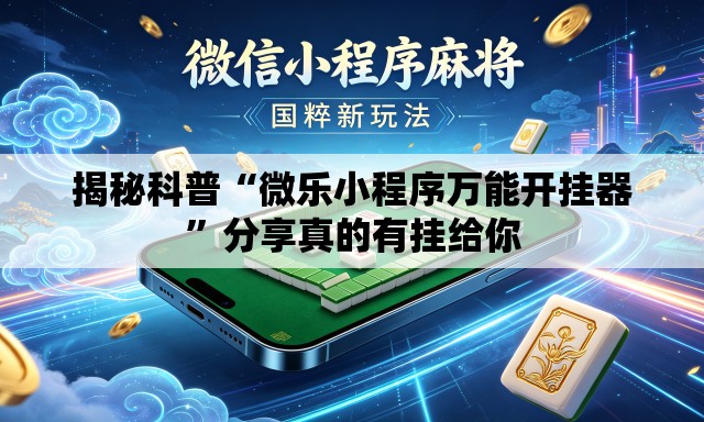 揭秘科普“微乐小程序万能开挂器	”分享真的有挂给你