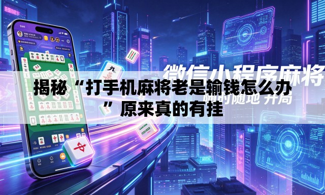 揭秘“打手机麻将老是输钱怎么办”原来真的有挂