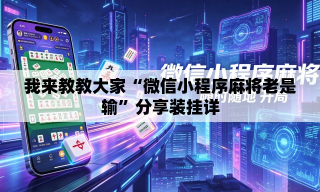 我来教教大家“微信小程序麻将老是输	”分享装挂详