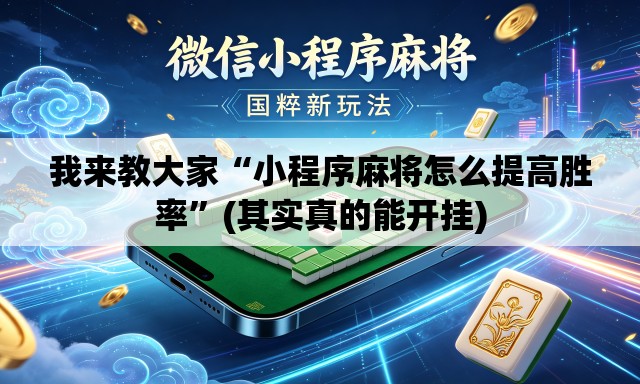 我来教大家“小程序麻将怎么提高胜率	”(其实真的能开挂)