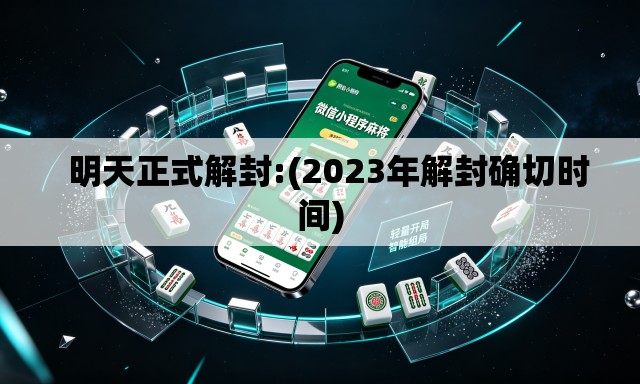   明天正式解封:(2023年解封确切时间)