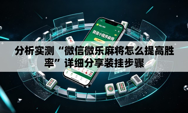 分析实测“微信微乐麻将怎么提高胜率”详细分享装挂步骤
