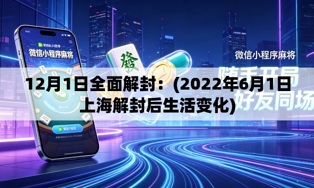 12月1日全面解封:(2022年6月1日上海解封后生活变化) 12月1日全面解封:(2022年6月1日上海解封后生活变化)