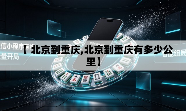 【 北京到重庆,北京到重庆有多少公里】 【 北京到重庆,北京到重庆有多少公里】
