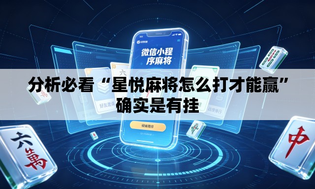 分析必看“星悦麻将怎么打才能赢”确实是有挂