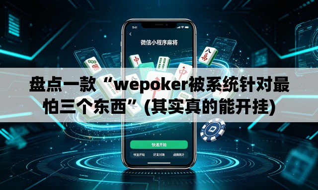盘点一款“wepoker被系统针对最怕三个东西	”(其实真的能开挂)