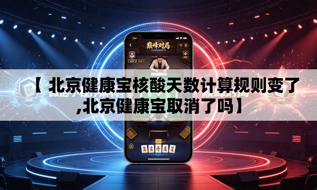 【 北京健康宝核酸天数计算规则变了,北京健康宝取消了吗】