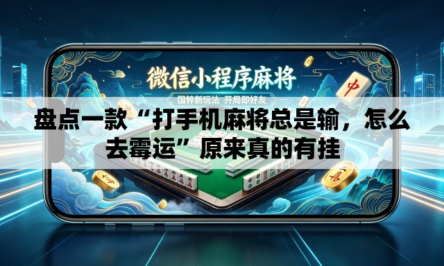 盘点一款“打手机麻将总是输，怎么去霉运”原来真的有挂