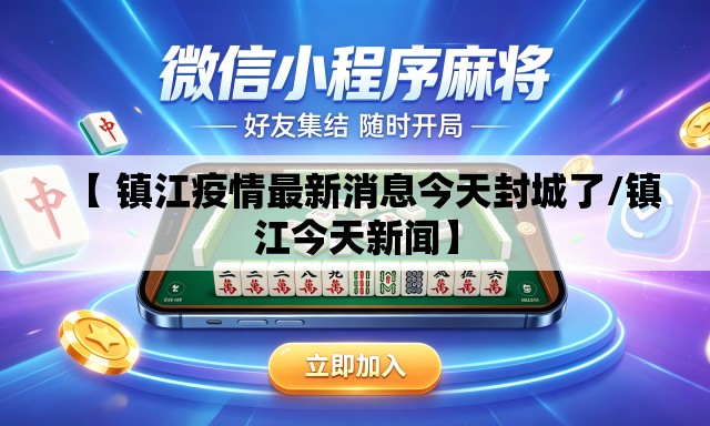 【 镇江疫情最新消息今天封城了/镇江今天新闻】 【 镇江疫情最新消息今天封城了/镇江今天新闻】