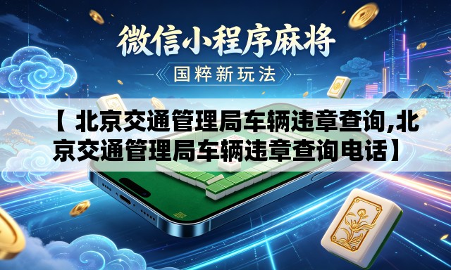 【 北京交通管理局车辆违章查询,北京交通管理局车辆违章查询电话】 【 北京交通管理局车辆违章查询,北京交通管理局车辆违章查询电话】