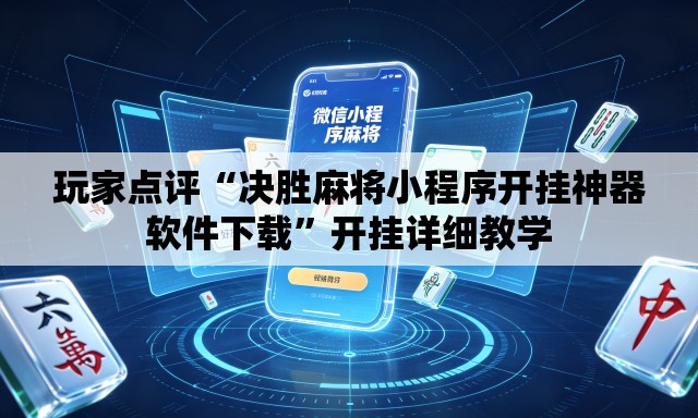 玩家点评“决胜麻将小程序开挂神器软件下载”开挂详细教学