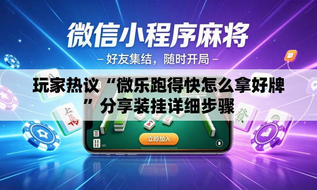 玩家热议“微乐跑得快怎么拿好牌	”分享装挂详细步骤