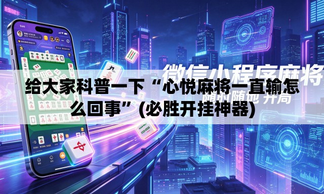 给大家科普一下“心悦麻将一直输怎么回事”(必胜开挂神器)