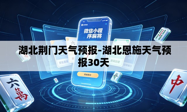 湖北荆门天气预报-湖北恩施天气预报30天 湖北荆门天气预报-湖北恩施天气预报30天