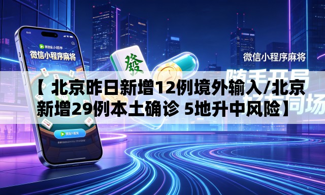 【 北京昨日新增12例境外输入/北京新增29例本土确诊 5地升中风险】 【 北京昨日新增12例境外输入/北京新增29例本土确诊 5地升中风险】