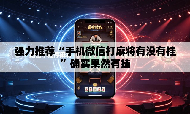 强力推荐“手机微信打麻将有没有挂”确实果然有挂