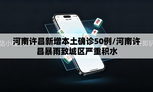 河南许昌新增本土确诊50例/河南许昌暴雨致城区严重积水