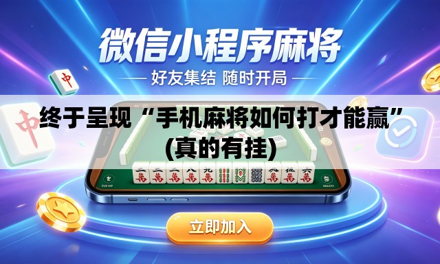 终于呈现“手机麻将如何打才能赢	”(真的有挂)