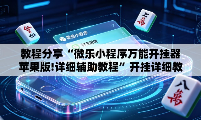 教程分享“微乐小程序万能开挂器苹果版!详细辅助教程	”开挂详细教学