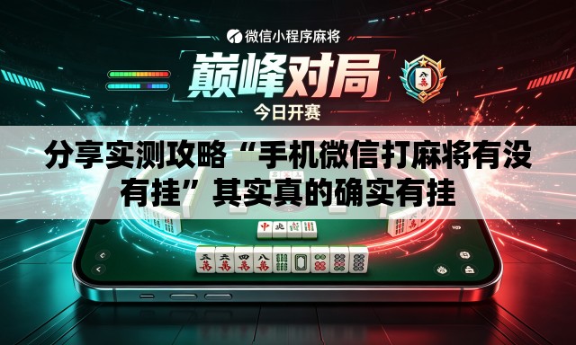 分享实测攻略“手机微信打麻将有没有挂”其实真的确实有挂