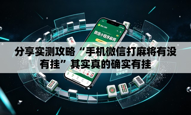 分享实测攻略“手机微信打麻将有没有挂”其实真的确实有挂