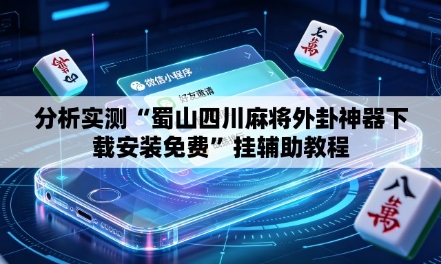 分析实测“蜀山四川麻将外卦神器下载安装免费	”挂辅助教程