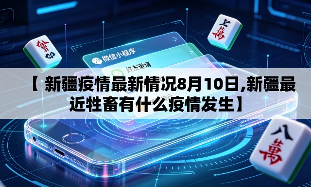 【 新疆疫情最新情况8月10日,新疆最近牲畜有什么疫情发生】