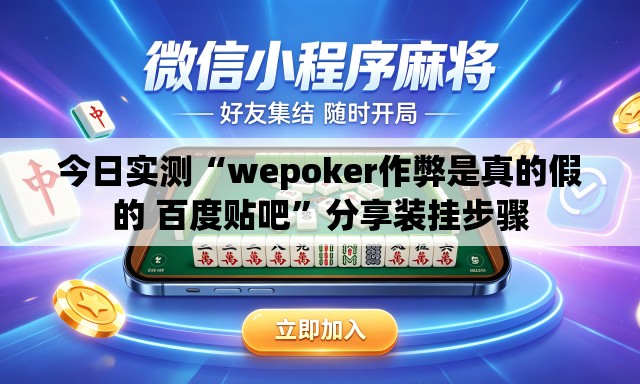 今日实测“wepoker作弊是真的假的 百度贴吧”分享装挂步骤