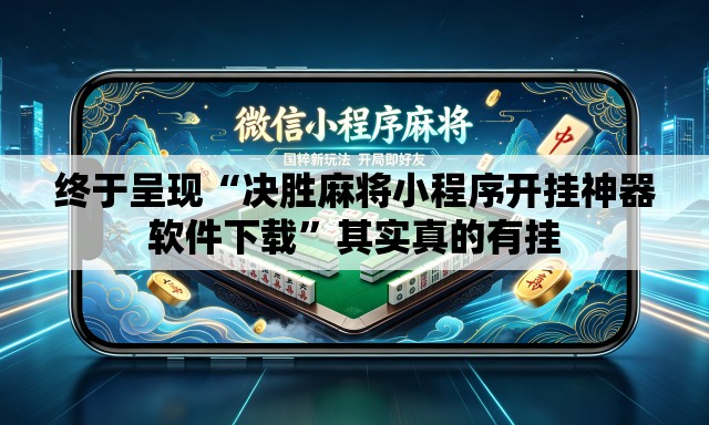 终于呈现“决胜麻将小程序开挂神器软件下载”其实真的有挂