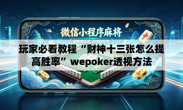 玩家必看教程“财神十三张怎么提高胜率”wepoker透视方法