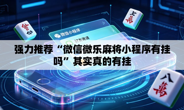 强力推荐“微信微乐麻将小程序有挂吗	”其实真的有挂