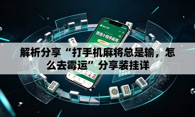 解析分享“打手机麻将总是输	，怎么去霉运	”分享装挂详
