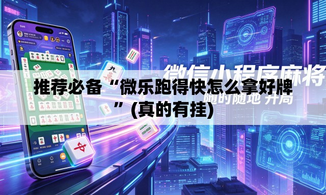 推荐必备“微乐跑得快怎么拿好牌”(真的有挂)
