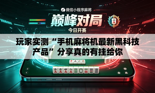 玩家实测“手机麻将机最新黑科技产品”分享真的有挂给你