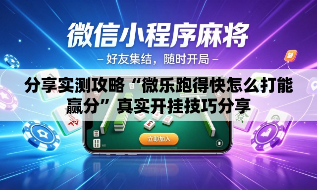 分享实测攻略“微乐跑得快怎么打能赢分	”真实开挂技巧分享