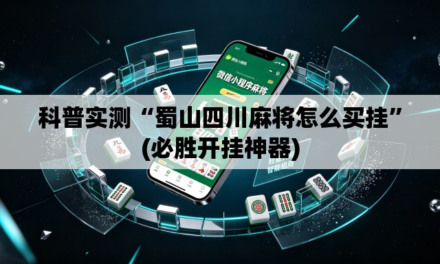 科普实测“蜀山四川麻将怎么买挂”(必胜开挂神器)