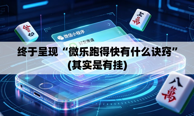 终于呈现“微乐跑得快有什么诀窍”(其实是有挂)
