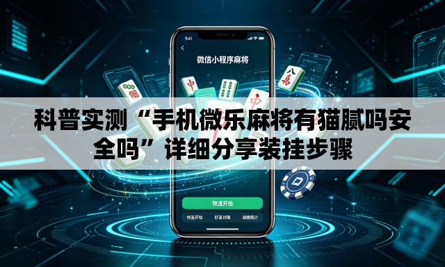 科普实测“手机微乐麻将有猫腻吗安全吗	”详细分享装挂步骤
