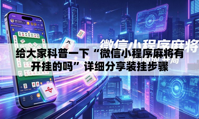 给大家科普一下“微信小程序麻将有开挂的吗”详细分享装挂步骤