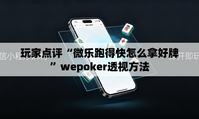 玩家点评“微乐跑得快怎么拿好牌”wepoker透视方法