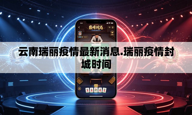 云南瑞丽疫情最新消息.瑞丽疫情封城时间