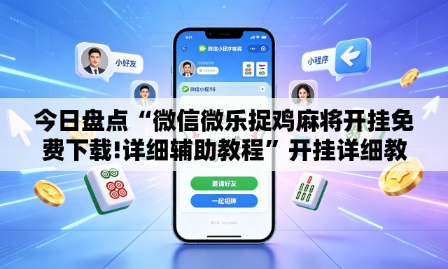 今日盘点“微信微乐捉鸡麻将开挂免费下载!详细辅助教程	”开挂详细教学